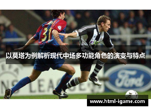 以莫塔为例解析现代中场多功能角色的演变与特点