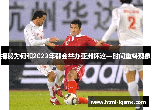 揭秘为何和2023年都会举办亚洲杯这一时间重叠现象