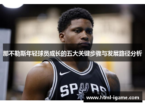 那不勒斯年轻球员成长的五大关键步骤与发展路径分析