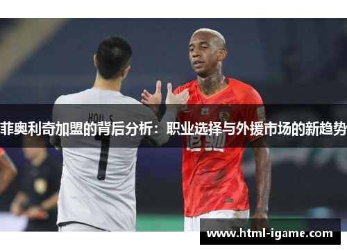 菲奥利奇加盟的背后分析：职业选择与外援市场的新趋势