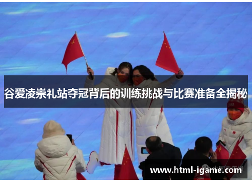 谷爱凌崇礼站夺冠背后的训练挑战与比赛准备全揭秘 谷爱凌崇礼站夺冠背后的训练挑战与比赛准备全揭秘