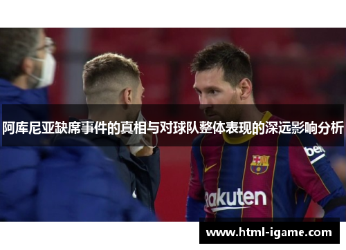 阿库尼亚缺席事件的真相与对球队整体表现的深远影响分析 阿库尼亚缺席事件的真相与对球队整体表现的深远影响分析