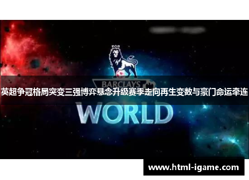 英超争冠格局突变三强博弈悬念升级赛季走向再生变数与豪门命运牵连