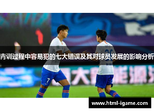 青训过程中容易犯的七大错误及其对球员发展的影响分析