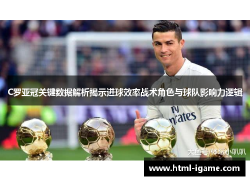 C罗亚冠关键数据解析揭示进球效率战术角色与球队影响力逻辑
