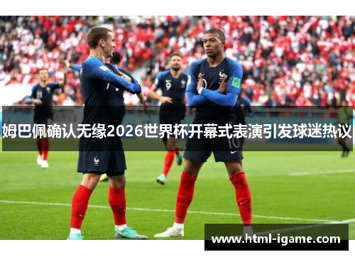 姆巴佩确认无缘2026世界杯开幕式表演引发球迷热议