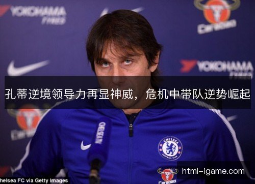 孔蒂逆境领导力再显神威,危机中带队逆势崛起 孔蒂逆境领导力再显神威,危机中带队逆势崛起